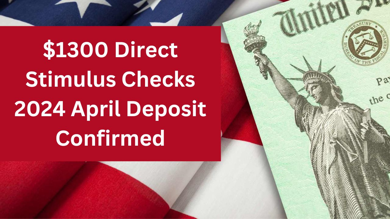 $1300 Direct Stimulus Checks 2024 April Deposit Confirmed