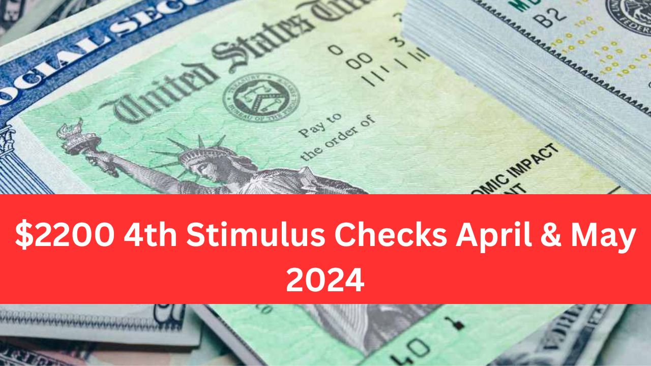 $2200 4th Stimulus Checks April & May 2024