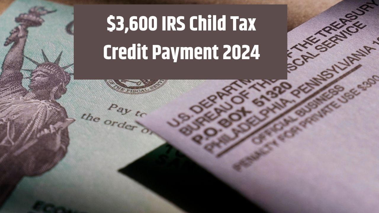 $3,600 IRS Child Tax Credit Payment 2024