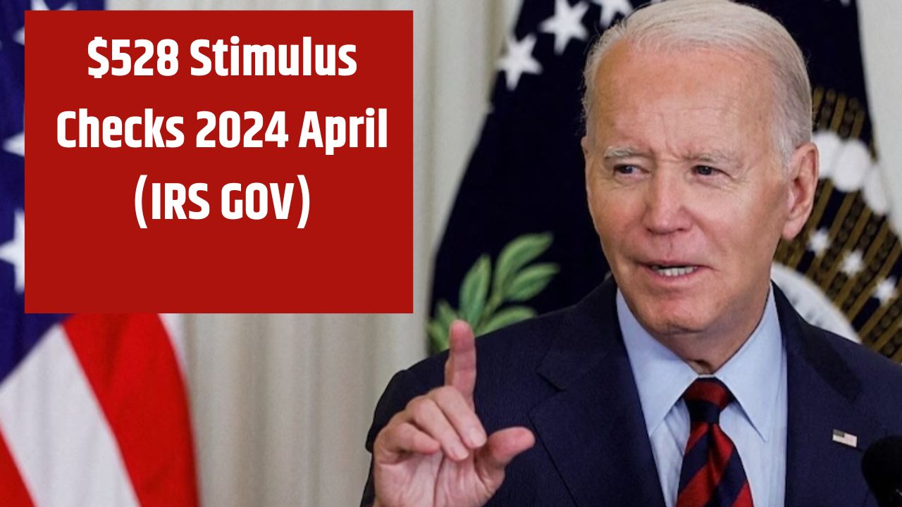 $528 Stimulus Checks 2024 April